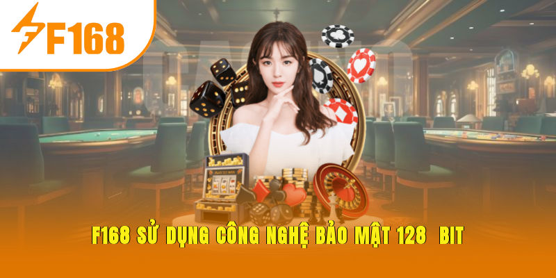 F168 sử dụng công nghệ bảo mật 128 - bit